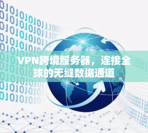 VPN跨境服务器，连接全球的无缝数据通道