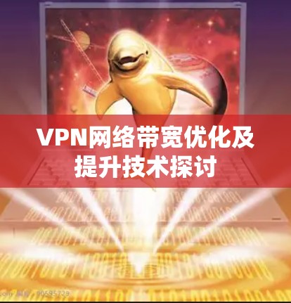 VPN网络带宽优化及提升技术探讨