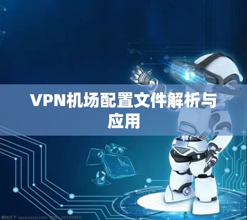 VPN机场配置文件解析与应用