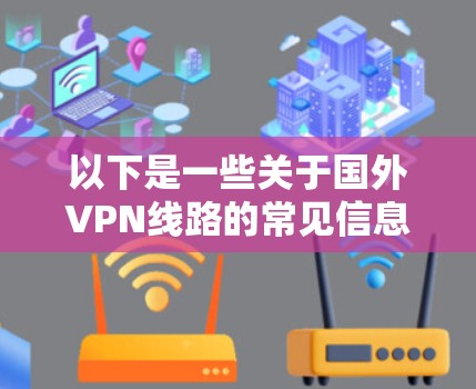 以下是一些关于国外VPN线路的常见信息和建议