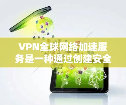VPN全球网络加速服务是一种通过创建安全的虚拟通道，允许用户在公共网络之外访问全球范围内的资源和服务，从而提高访问速度和保护隐私的工具。以下是对VPN全球网络加速服务的详细分析