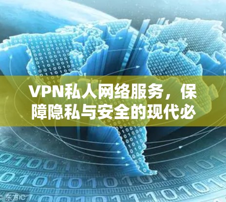 VPN私人网络服务，保障隐私与安全的现代必需品