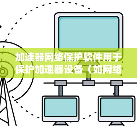 加速器网络保护软件用于保护加速器设备（如网络接口卡、数据处理卡等）免受网络攻击和数据泄露的风险。这些软件通常结合防火墙、入侵检测系统（IDS）反病毒软件等功能，来监控和防御加速器网络环境中的威胁