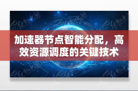 加速器节点智能分配，高效资源调度的关键技术