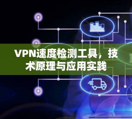 VPN速度检测工具，技术原理与应用实践