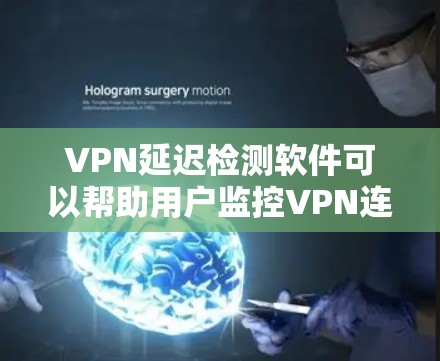 VPN延迟检测软件可以帮助用户监控VPN连接的延迟和稳定性，从而确保网络性能。以下是一些常用的工具和方法