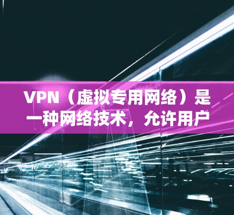 VPN（虚拟专用网络）是一种网络技术，允许用户在公共网络上建立安全、匿名的连接，通常用于保护隐私或绕过网络限制。全球访问加速通常是指通过VPN快速访问远距离服务器或资源，减少延迟和数据传输时间