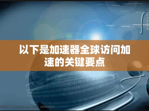 以下是加速器全球访问加速的关键要点