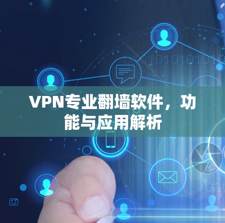 VPN专业翻墙软件，功能与应用解析