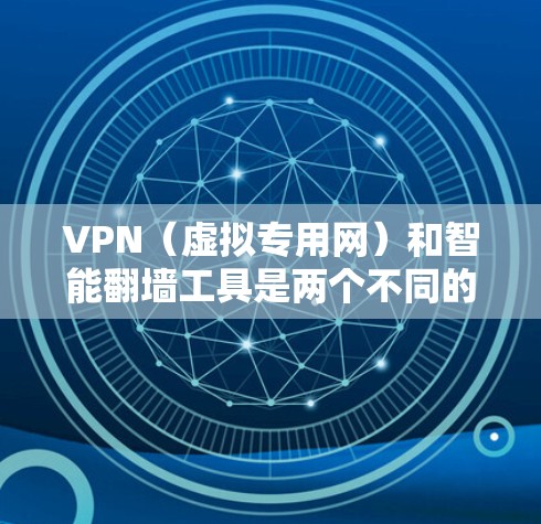 VPN（虚拟专用网）和智能翻墙工具是两个不同的网络技术，但它们在某些场景下可以结合使用，以实现更灵活的网络访问。以下是一些关键点和工具推荐