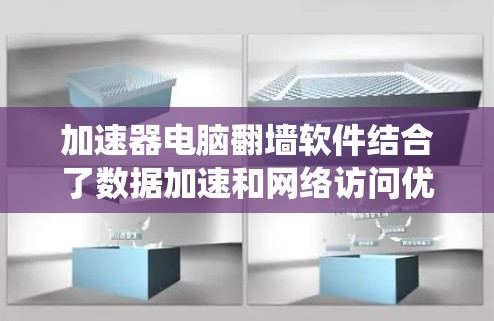 加速器电脑翻墙软件结合了数据加速和网络访问优化功能，旨在提升网络性能并绕过限制。以下是对该软件的详细分析及建议