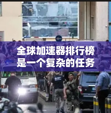 全球加速器排行榜是一个复杂的任务，涉及到不同地区、国家的科研机构投入的加速器项目。以下是一个综合性的全球加速器排行榜，基于性能、技术和应用的不同维度
