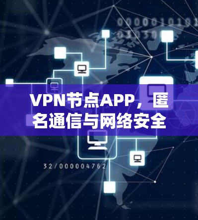 VPN节点APP，匿名通信与网络安全的双重保障