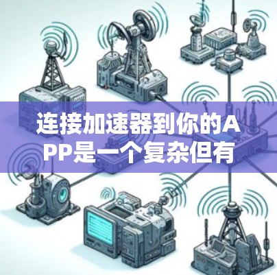 连接加速器到你的APP是一个复杂但有益的过程，以下是详细的步骤指南