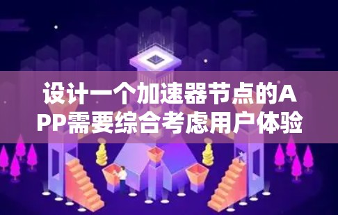 设计一个加速器节点的APP需要综合考虑用户体验、功能实现、技术安全和市场推广等多个方面。以下是一个详细的设计方案