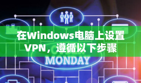 在Windows电脑上设置VPN，遵循以下步骤