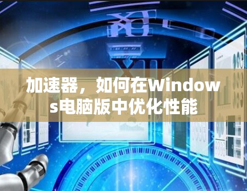加速器，如何在Windows电脑版中优化性能