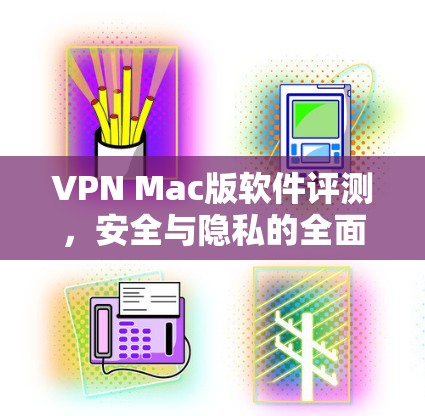 VPN Mac版软件评测，安全与隐私的全面解析