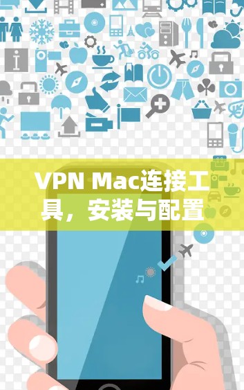 VPN Mac连接工具，安装与配置指南