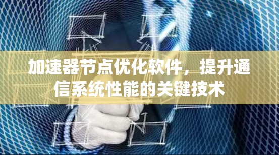 加速器节点优化软件，提升通信系统性能的关键技术