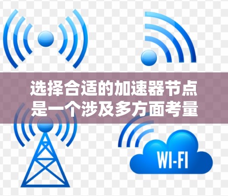选择合适的加速器节点是一个涉及多方面考量的过程，以确保交易的效率和安全性。以下是分步的选择指南