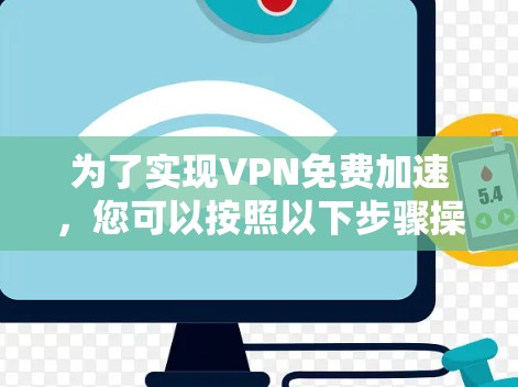 为了实现VPN免费加速，您可以按照以下步骤操作