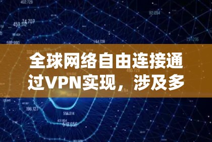 全球网络自由连接通过VPN实现，涉及多方面的考量，包括技术、法律、安全和成本等。以下是对该问题的系统化总结