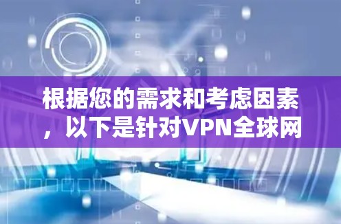根据您的需求和考虑因素，以下是针对VPN全球网络连接客户端的分步建议