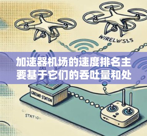 加速器机场的速度排名主要基于它们的吞吐量和处理能力。以下是一些主要的加速器及其速度排名