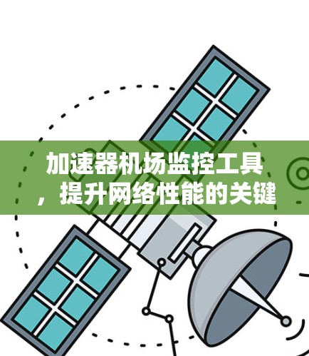 加速器机场监控工具，提升网络性能的关键技术