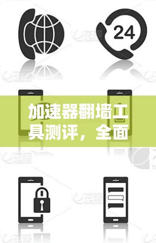 加速器翻墙工具测评，全面评测与分析