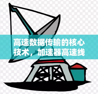 高速数据传输的核心技术，加速器高速线路服务