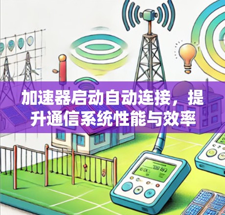 加速器启动自动连接，提升通信系统性能与效率