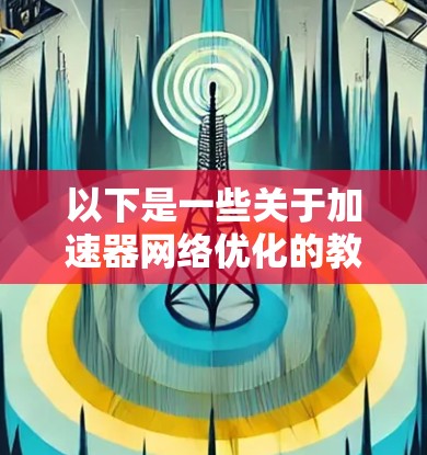 以下是一些关于加速器网络优化的教程和资源，供你参考