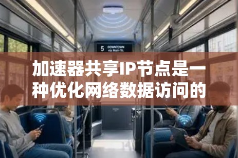 加速器共享IP节点是一种优化网络数据访问的技术，通过在多个节点上共享同一个IP地址，提升了带宽利用率和减少了延迟。以下是对这一技术的详细分析和总结