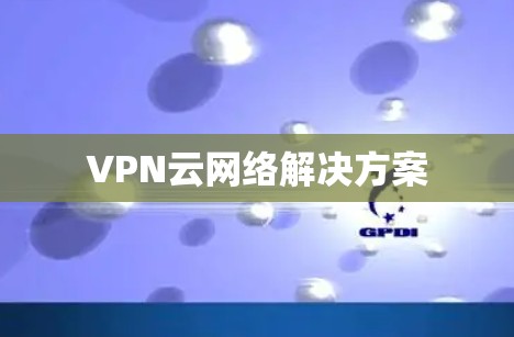 VPN云网络解决方案