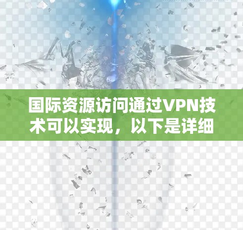 国际资源访问通过VPN技术可以实现，以下是详细的分步指导