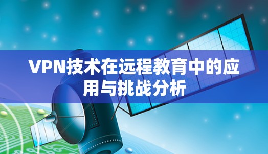 VPN技术在远程教育中的应用与挑战分析