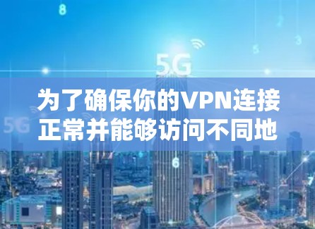 为了确保你的VPN连接正常并能够访问不同地区的服务器，可以按照以下步骤进行测试