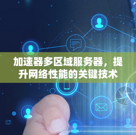 加速器多区域服务器，提升网络性能的关键技术