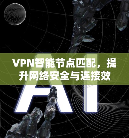 VPN智能节点匹配，提升网络安全与连接效率