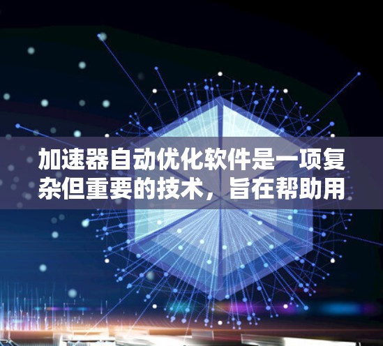 加速器自动优化软件是一项复杂但重要的技术，旨在帮助用户充分利用加速器硬件，提升计算效率和性能。以下是对该软件的详细分析