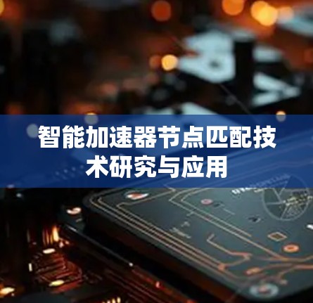 智能加速器节点匹配技术研究与应用