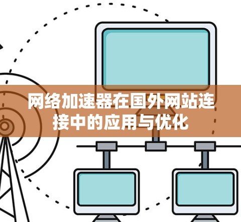 网络加速器在国外网站连接中的应用与优化
