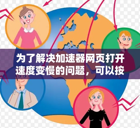 为了解决加速器网页打开速度变慢的问题，可以按照以下步骤进行检查和排查