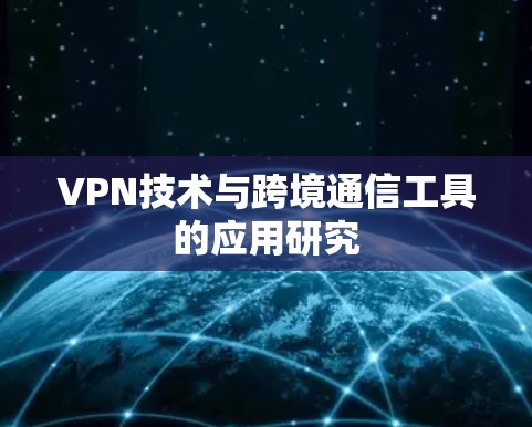 VPN技术与跨境通信工具的应用研究
