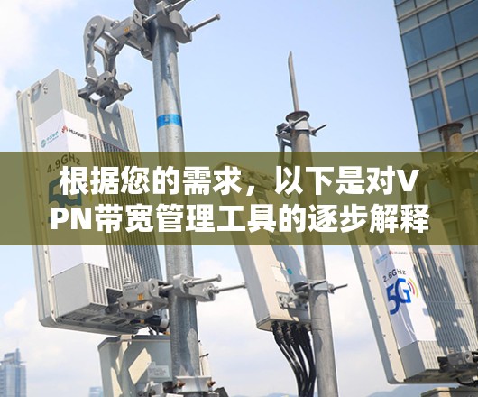 根据您的需求，以下是对VPN带宽管理工具的逐步解释和推荐