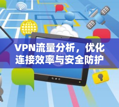 VPN流量分析，优化连接效率与安全防护