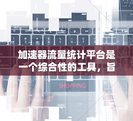 加速器流量统计平台是一个综合性的工具，旨在监控和管理加速器（如FPGA、GPU）处理的网络流量。以下是对该平台的详细分析