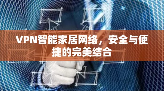 VPN智能家居网络，安全与便捷的完美结合